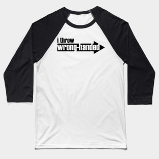 I Throw Wrong-Handed (black text) Baseball T-Shirt